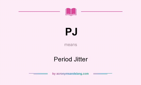What does PJ mean? It stands for Period Jitter