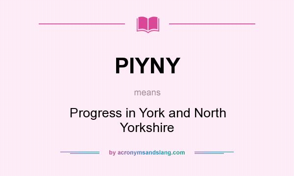 What does PIYNY mean? It stands for Progress in York and North Yorkshire