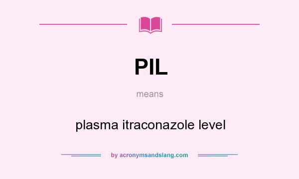What does PIL mean? It stands for plasma itraconazole level