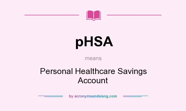 What does pHSA mean? It stands for Personal Healthcare Savings Account