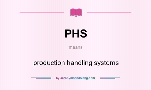 What does PHS mean? It stands for production handling systems