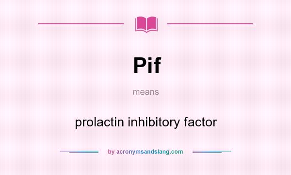What does Pif mean? It stands for prolactin inhibitory factor