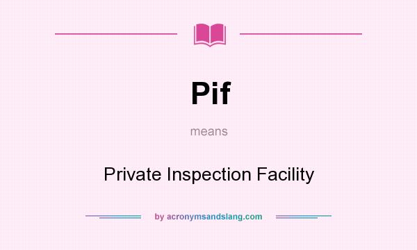 What does Pif mean? It stands for Private Inspection Facility