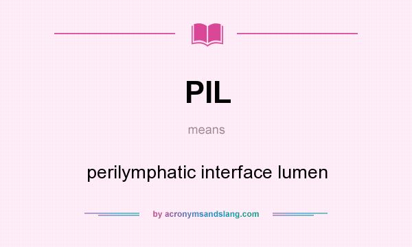 What does PIL mean? It stands for perilymphatic interface lumen