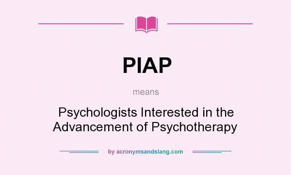 What does PIAP mean? It stands for Psychologists Interested in the Advancement of Psychotherapy