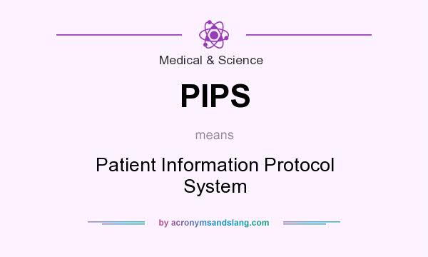 What does PIPS mean? It stands for Patient Information Protocol System