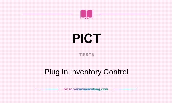 What does PICT mean? It stands for Plug in Inventory Control