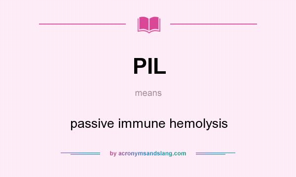 What does PIL mean? It stands for passive immune hemolysis