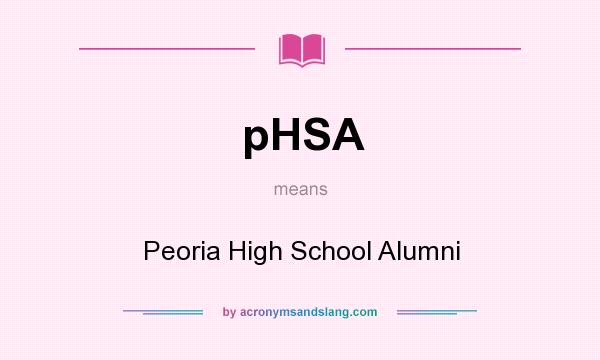 What does pHSA mean? It stands for Peoria High School Alumni