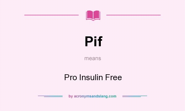 What does Pif mean? It stands for Pro Insulin Free