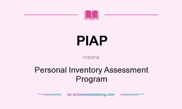 What does PIAP mean? It stands for Personal Inventory Assessment Program