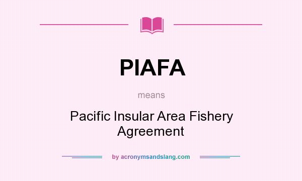 What does PIAFA mean? It stands for Pacific Insular Area Fishery Agreement