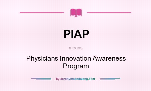 What does PIAP mean? It stands for Physicians Innovation Awareness Program