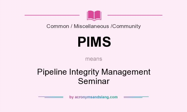 What does PIMS mean? It stands for Pipeline Integrity Management Seminar
