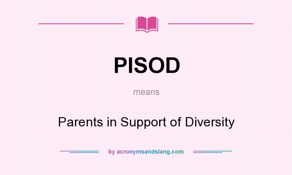 What does PISOD mean? It stands for Parents in Support of Diversity