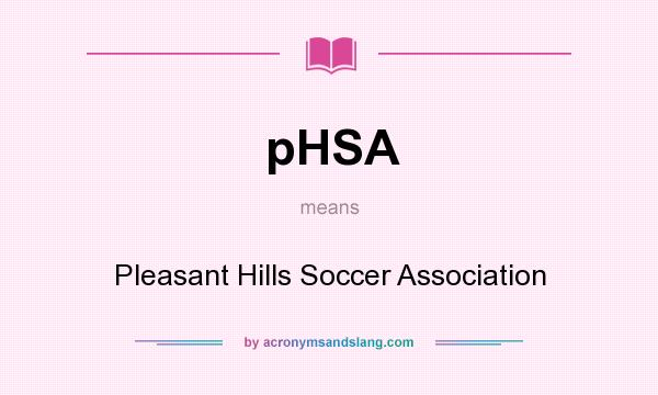 What does pHSA mean? It stands for Pleasant Hills Soccer Association