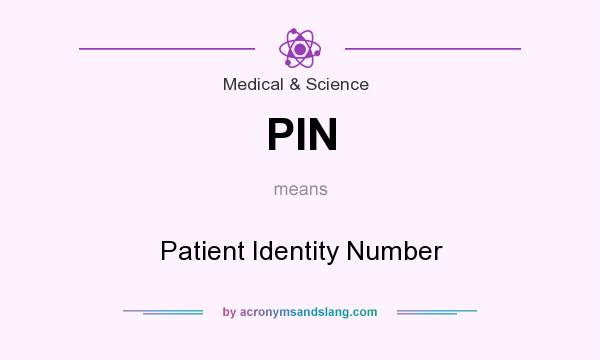 What does PIN mean? It stands for Patient Identity Number