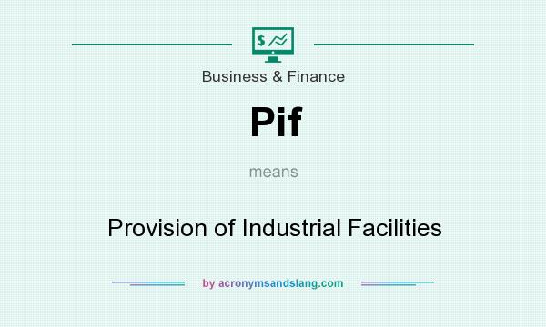 What does Pif mean? It stands for Provision of Industrial Facilities