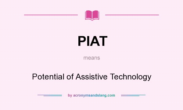 What does PIAT mean? It stands for Potential of Assistive Technology