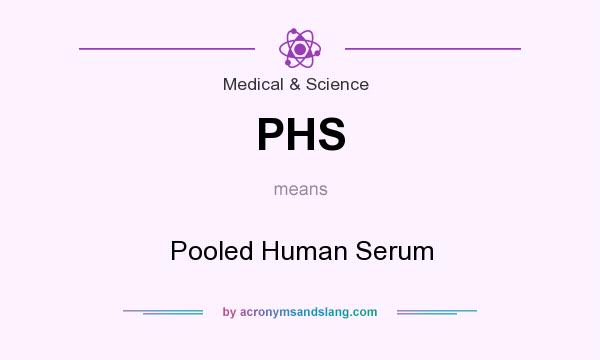 What does PHS mean? It stands for Pooled Human Serum