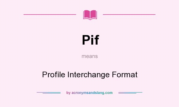 What does Pif mean? It stands for Profile Interchange Format