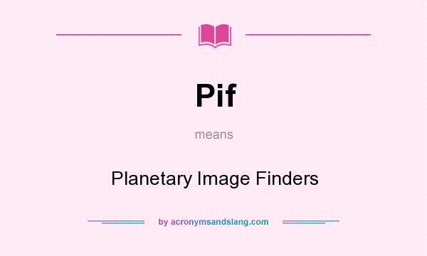 What does Pif mean? It stands for Planetary Image Finders