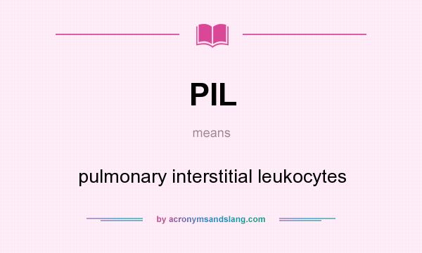 What does PIL mean? It stands for pulmonary interstitial leukocytes