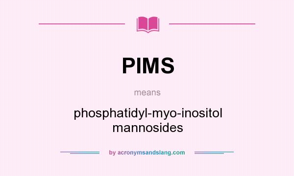 What does PIMS mean? It stands for phosphatidyl-myo-inositol mannosides