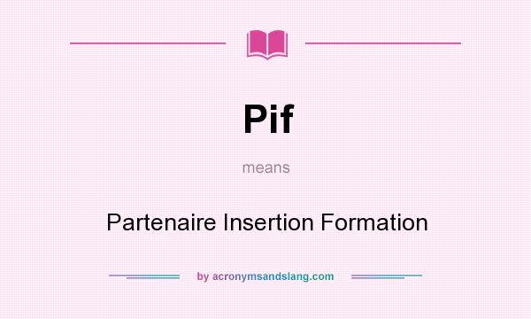What does Pif mean? It stands for Partenaire Insertion Formation