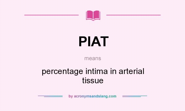 What does PIAT mean? It stands for percentage intima in arterial tissue