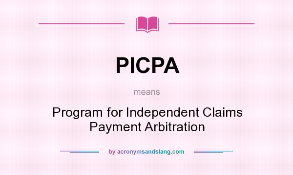 What does PICPA mean? It stands for Program for Independent Claims Payment Arbitration