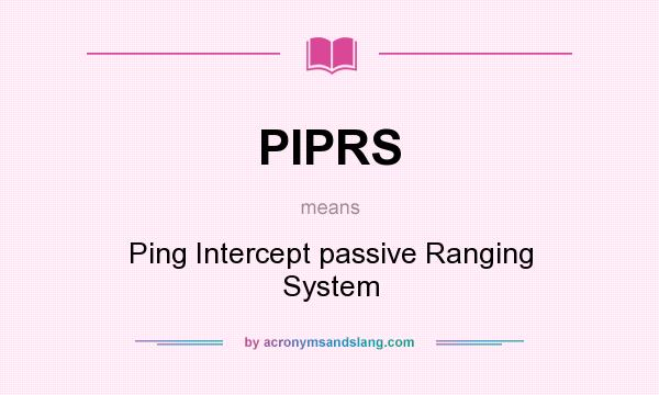 What does PIPRS mean? It stands for Ping Intercept passive Ranging System