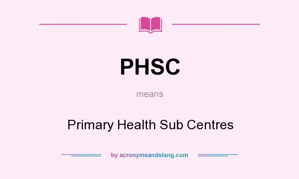 What does PHSC mean? It stands for Primary Health Sub Centres