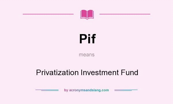 What does Pif mean? It stands for Privatization Investment Fund