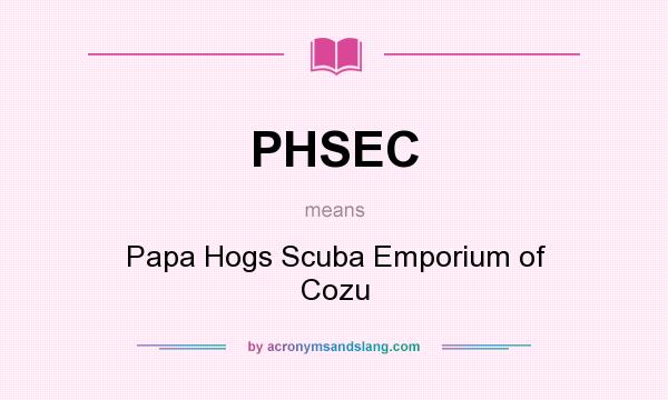 What does PHSEC mean? It stands for Papa Hogs Scuba Emporium of Cozu
