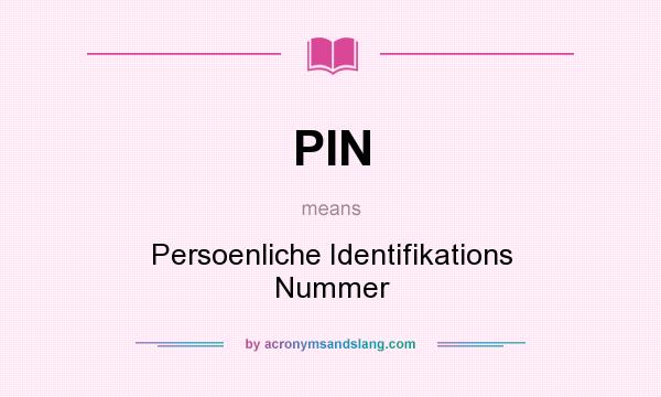 What does PIN mean? It stands for Persoenliche Identifikations Nummer