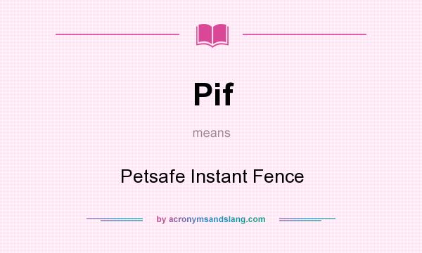What does Pif mean? It stands for Petsafe Instant Fence