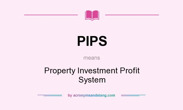 What does PIPS mean? It stands for Property Investment Profit System