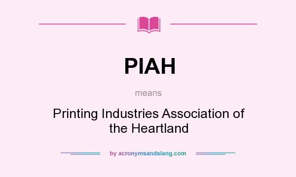 What does PIAH mean? It stands for Printing Industries Association of the Heartland