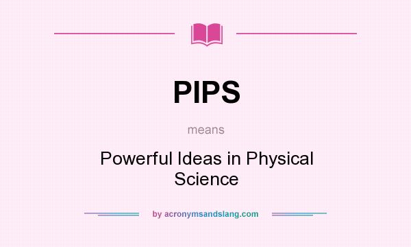 What does PIPS mean? It stands for Powerful Ideas in Physical Science