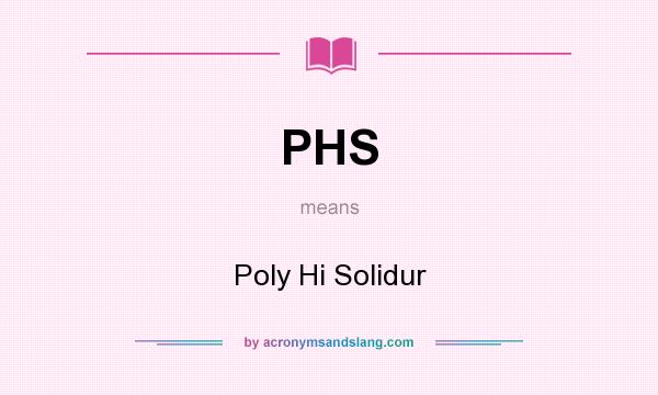What does PHS mean? It stands for Poly Hi Solidur