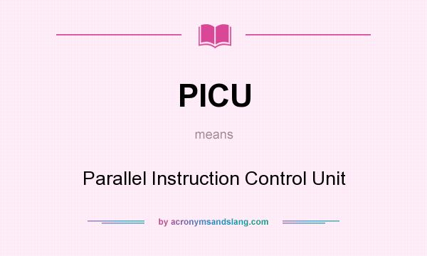 What does PICU mean? It stands for Parallel Instruction Control Unit
