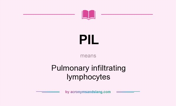What does PIL mean? It stands for Pulmonary infiltrating lymphocytes