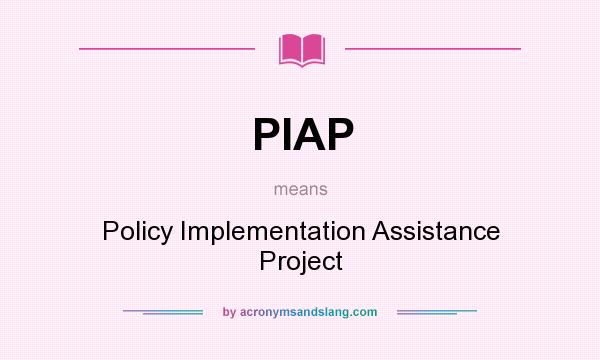 What does PIAP mean? It stands for Policy Implementation Assistance Project