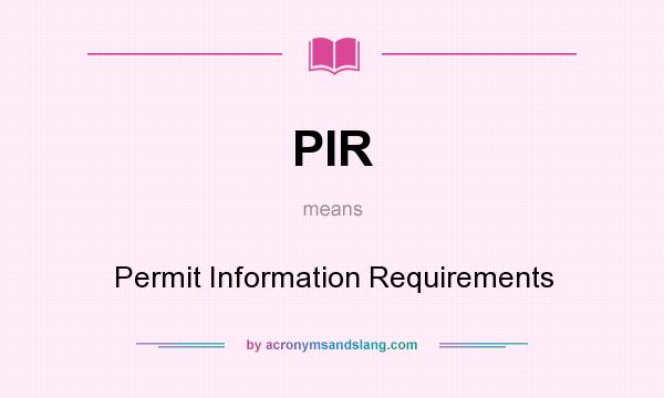 What does PIR mean? It stands for Permit Information Requirements