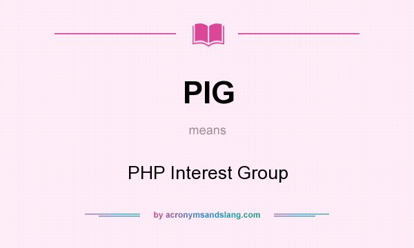 What does PIG mean? It stands for PHP Interest Group