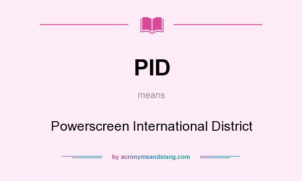 What does PID mean? It stands for Powerscreen International District