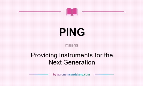 What does PING mean? It stands for Providing Instruments for the Next Generation