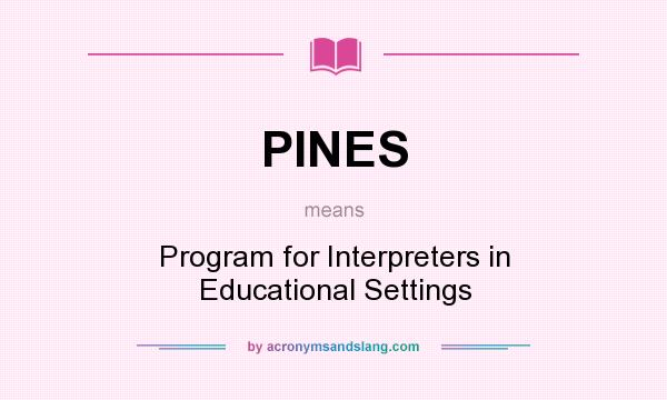 What does PINES mean? It stands for Program for Interpreters in Educational Settings