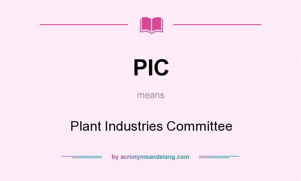 What does PIC mean? It stands for Plant Industries Committee
